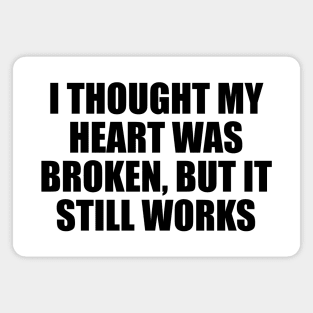 I thought my heart was broken, but it still works Magnet